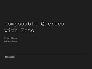 Composable Queries
with Ecto
 
Drew Olson
@drewolson
 