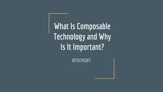 What Is Composable
Technology and Why
Is It Important?
BTTECHSOFT
 