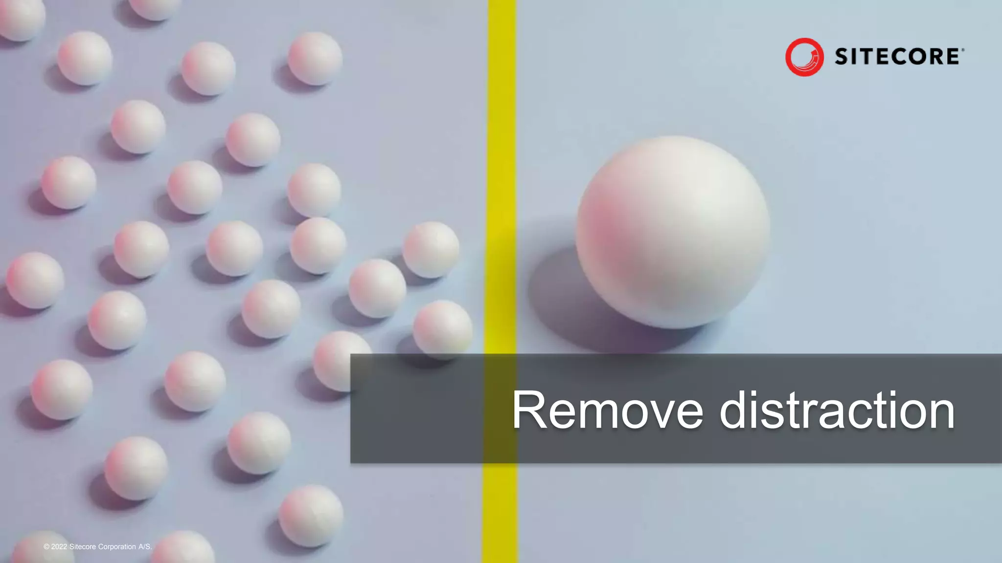 © 2022 Sitecore Corporation A/S.
Remove distraction
 