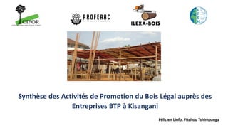 thumbnail of  Synthèse des Activités de Promotion du Bois Légal auprès des Entreprises BTP à Kisangani