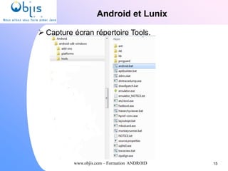 www.objis.com – Formation ANDROID
Android et Lunix
 Capture écran répertoire Tools.
15
 