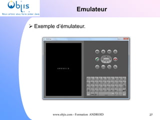 www.objis.com - Formation ANDROID
Emulateur
27
 Exemple d’émulateur.
 