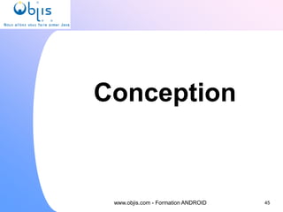 45
www.objis.com - Formation ANDROID
Conception
 