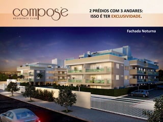 2 PRÉDIOS COM 3 ANDARES:
ISSO É TER EXCLUSIVIDADE.
Fachada Noturna
 