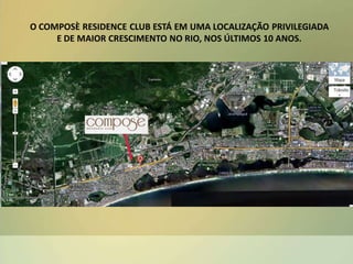 O COMPOSÈ RESIDENCE CLUB ESTÁ EM UMA LOCALIZAÇÃO PRIVILEGIADA
E DE MAIOR CRESCIMENTO NO RIO, NOS ÚLTIMOS 10 ANOS.
 