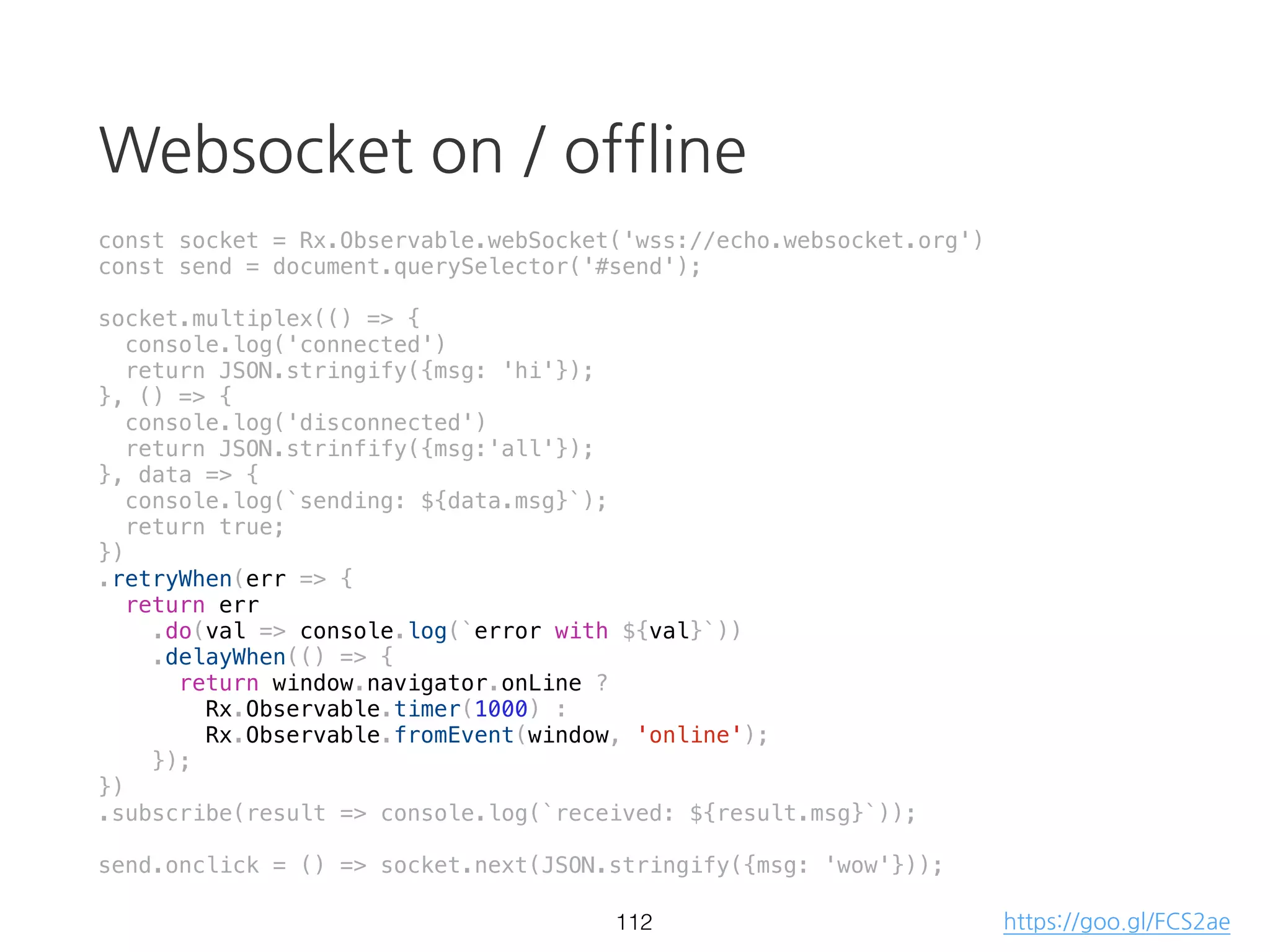 zip
const source1 = Rx.Observable.interval(1000);
const source2 = Rx.Observable.interval(2000);
Rx.Observable.zip(source1, source2)
.subscribe(result => console.log(result));
66
> [0, 0]
> [1, 1]
> [2, 2]
// ...
https://goo.gl/wmQW7m
 