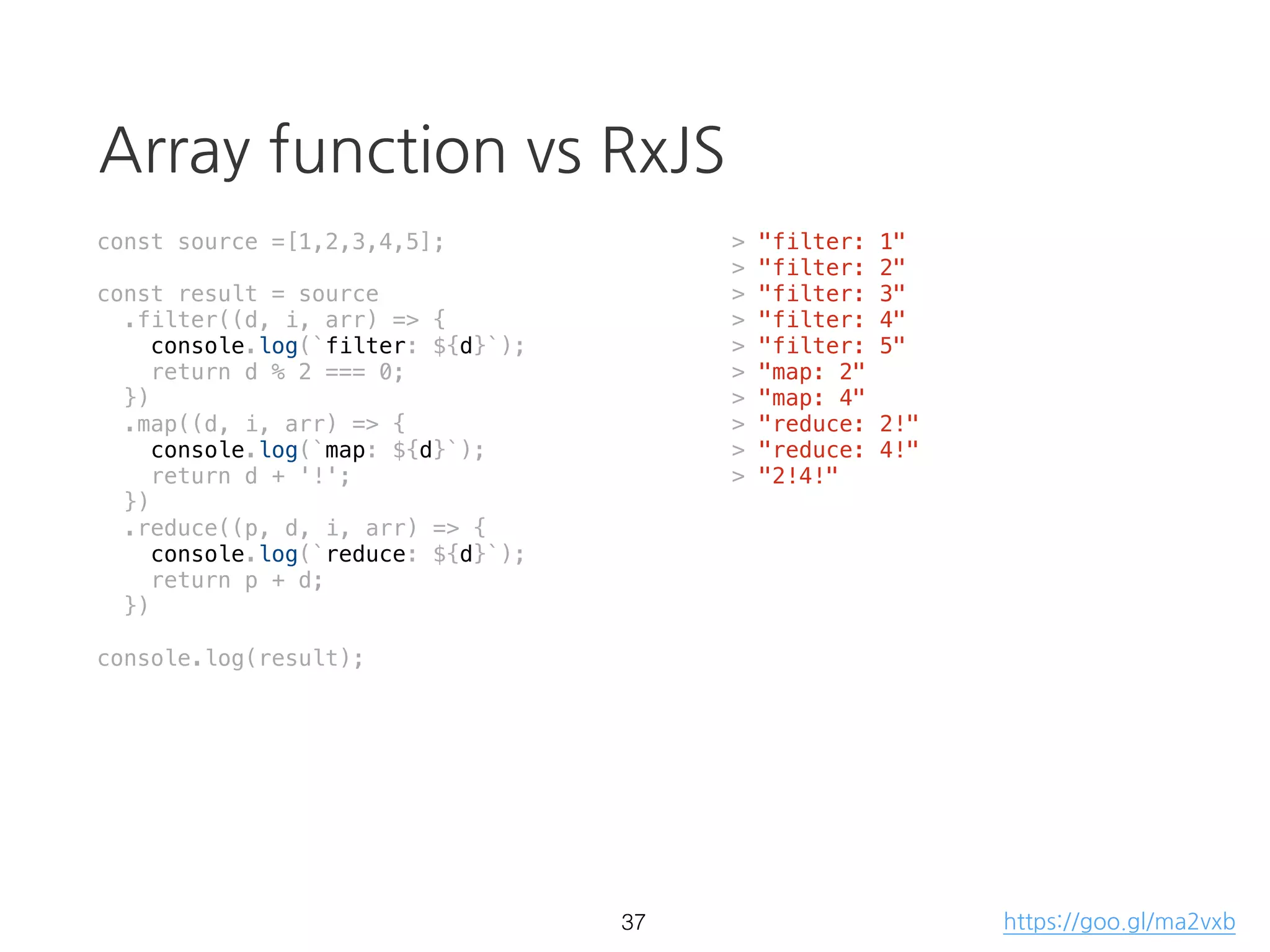 const source = Rx.Observable.create(observer => {
setTimeout(() => {
observer.next('run');
}, 1000);
console.log('started');
});
source.subscribe(val => console.log(val));
Observable: lazy
27 https://goo.gl/qh24FK
 