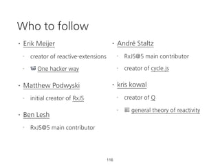 retry
Rx.Observable.interval(1000)
.map(val => {
if (val > 2) {
throw new Error('over 2');
}
return val;
})
.retry(2)
.subscribe(result => {
console.log(result);
}, err => {
console.error(`error: ${error.message}`);
});
70 https://goo.gl/5zFqOl
 