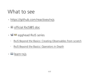retry
Rx.Observable.interval(1000)
.map(val => {
if (val > 2) {
throw new Error('over 2');
}
return val;
})
.retry(2)
.subscribe(result => {
console.log(result);
}, err => {
console.error(`error: $error.message}`);
});
71 https://goo.gl/5zFqOl
 