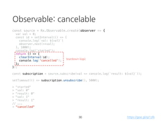single value vs multiple value
• DOM / Event Emitter events (0 - N values)
• Animations (cancelable)
• REST API (1 value)
• WebSockets (0 - N values)
• node.js core API (1 - N values)
22
 