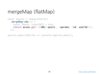 Array function vs RxJS
const source = Rx.Observable.from([1,2,3,4,5]);
source
.filter(d => {
console.log(`filter: ${d}`);
return d % 2 === 0;
})
.map(d => {
console.log(`map: ${d}`);
return d + '!';
})
.reduce((p, d) => {
console.log(`reduce: ${d}`);
return p + d;
}, '')
.subscribe(result => console.log(result));
> "filter: 1"
> "filter: 2"
> "map: 2"
> "reduce: 2!"
> "filter: 3"
> "filter: 4"
> "map: 4"
> "reduce: 4!"
> "filter: 5"
> "2!4!"
39 https://goo.gl/5dtLXF
 