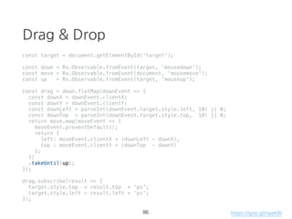 filter
const source = Rx.Observable.from([1,2,3,4])
.filter(d => d > 3);
source.subscribe(val => console.log(val));
> 4
56
 