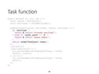 takeUntil
const source = Rx.Observable.interval(1000)
.takeUntil(Rx.Observable.timer(3500));
source.subscribe(val => {
console.log(val);
}, err => {
console.error(err);
}, () => {
console.log('completed');
});
61 https://goo.gl/ZaXJFS
 