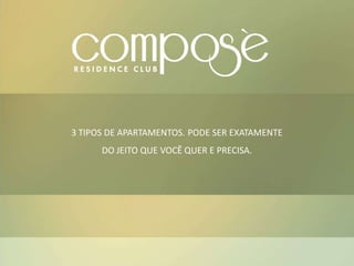 3 TIPOS DE APARTAMENTOS. PODE SER EXATAMENTE
DO JEITO QUE VOCÊ QUER E PRECISA.
 
