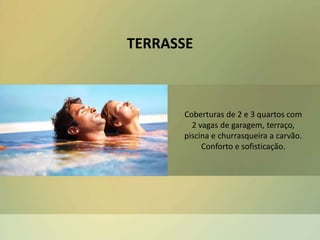TERRASSE
Coberturas de 2 e 3 quartos com
2 vagas de garagem, terraço,
piscina e churrasqueira a carvão.
Conforto e sofisticação.
 