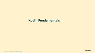 This work is licensed under the Apache 2.0 License
Kotlin Fundamentals
 