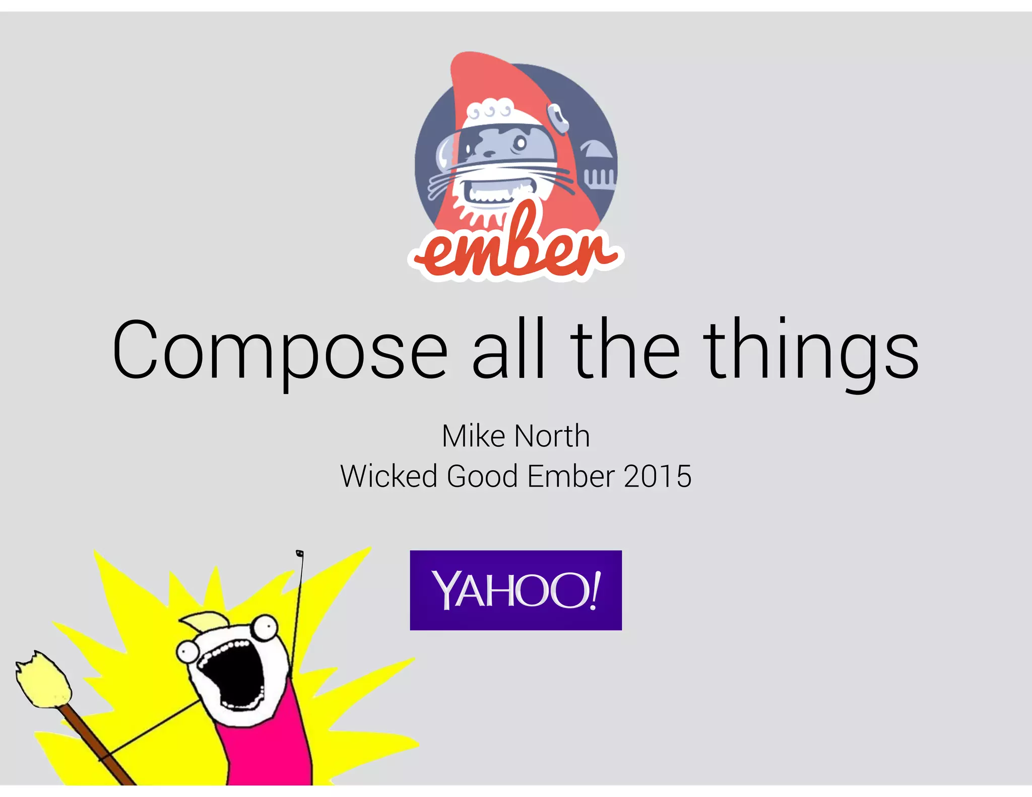 Compose all the things
Mike North
Wicked Good Ember 2015
 