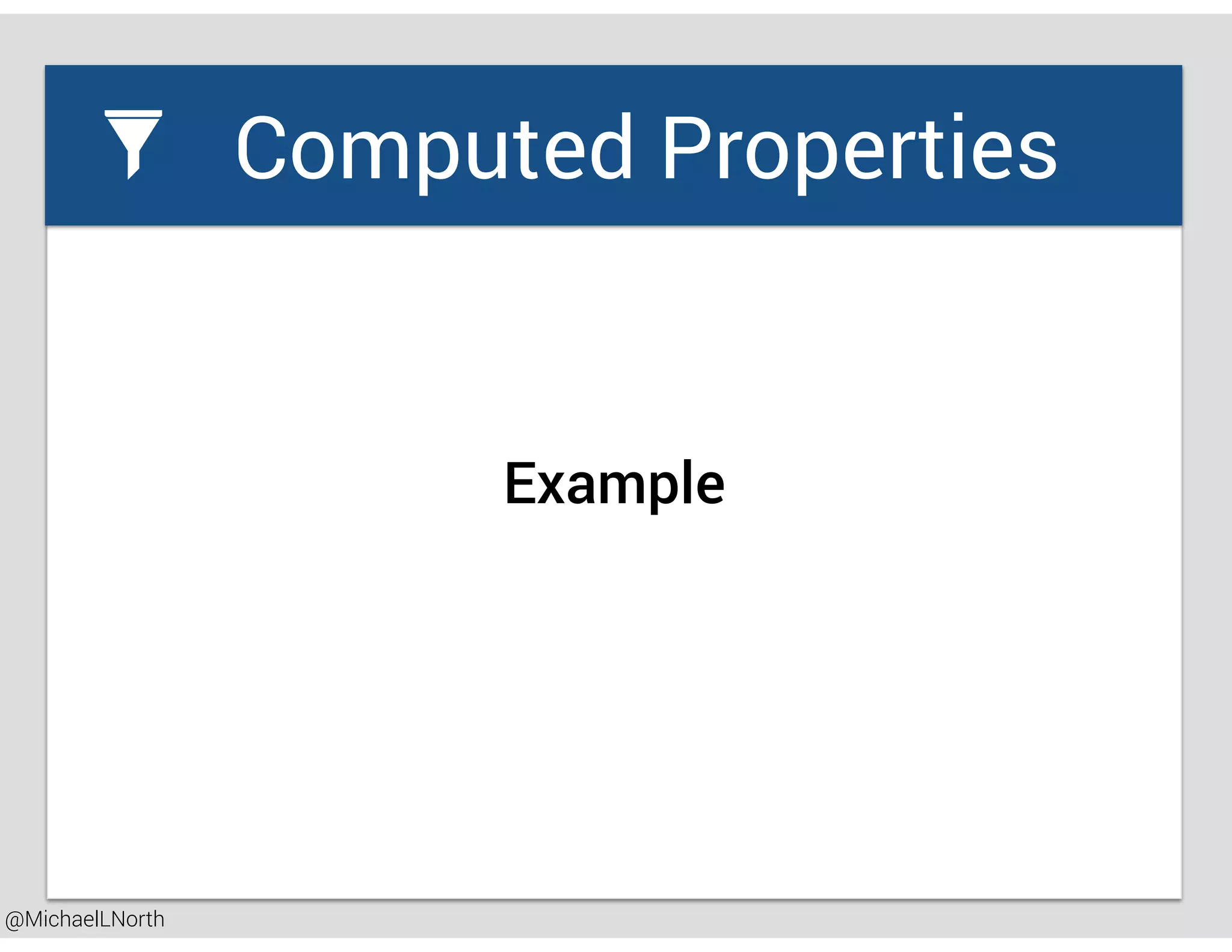 @MichaelLNorth
Great places to startComputed Properties
Example
 