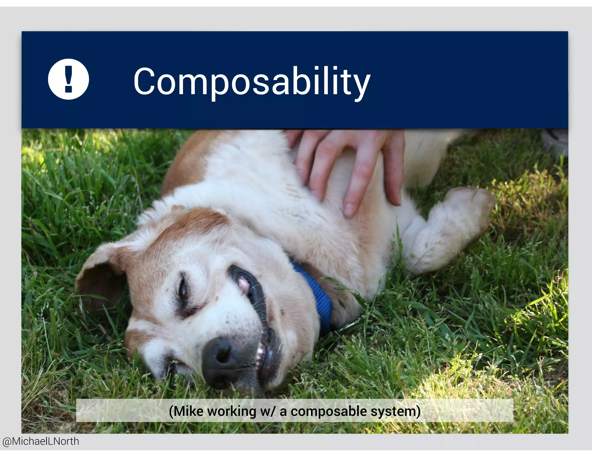 @MichaelLNorth
Composability
(Mike working w/ a composable system)
 