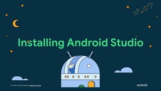 This work is licensed under the Apache 2.0 License
Installing Android Studio
 