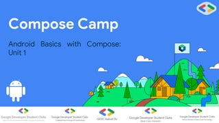Compose Camp
Android Basics with Compose:
Unit 1
 