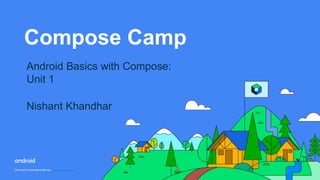 This work is licensed under the Apache 2.0 License
Compose Camp
Android Basics with Compose:
Unit 1
Nishant Khandhar
 