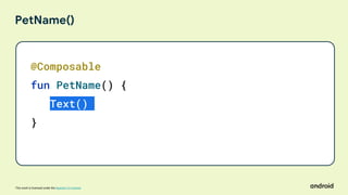 This work is licensed under the Apache 2.0 License
PetName()
@Composable
fun PetName() {
Text()
}
 