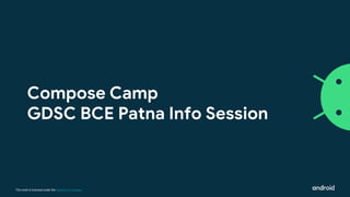 This work is licensed under the Apache 2.0 License
Compose Camp
GDSC BCE Patna Info Session
 