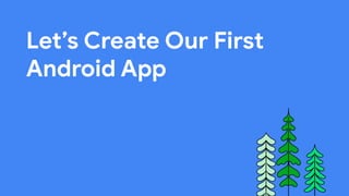 This work is licensed under the Apache 2.0 License
Let’s Create Our First
Android App
 