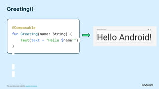 This work is licensed under the Apache 2.0 License
Greeting()
@Composable
fun Greeting(name: String) {
Text(text = "Hello $name!")
}
 