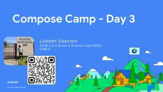 This work is licensed under the Apache 2.0 License
Compose Camp - Day 3
Lokesh Vazirani
AOSP Contributor & Android Lead GDSC
GHRCE
 