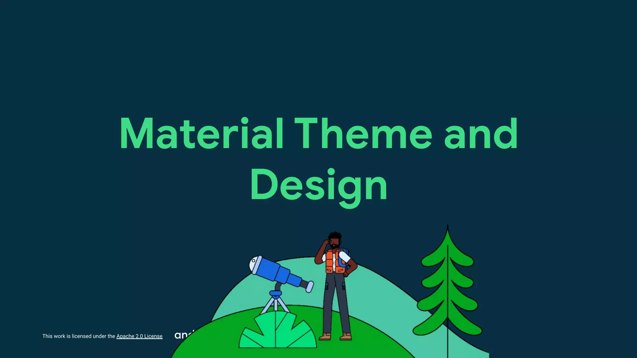 This work is licensed under the Apache 2.0 License
Material Theme and
Design
 