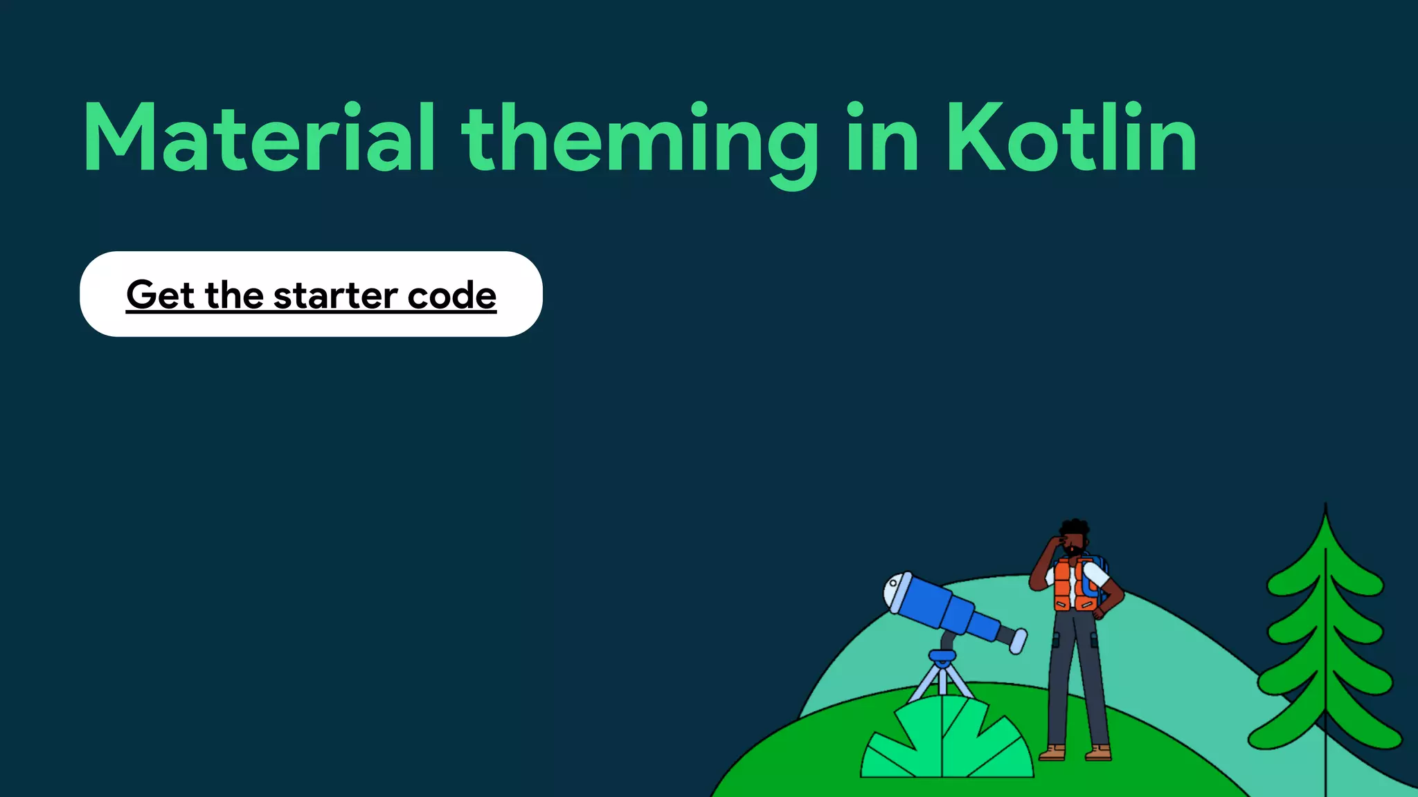 Get the starter code
Material theming in Kotlin
 