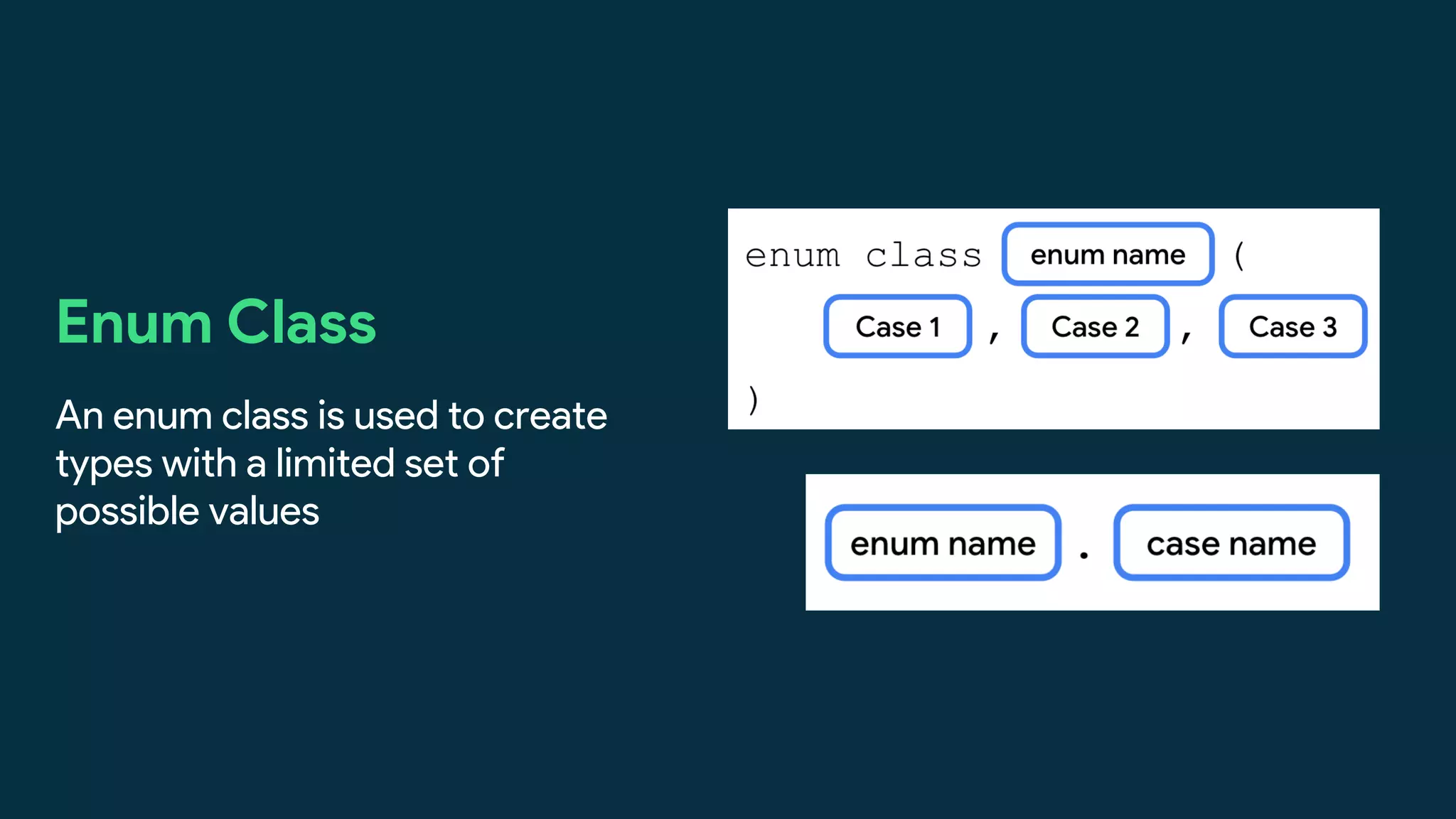 Enum Class
An enum class is used to create
types with a limited set of
possible values
 