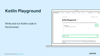 This work is licensed under the Apache 2.0 License
Kotlin Playground
Write and run Kotlin code in
the browser.
 