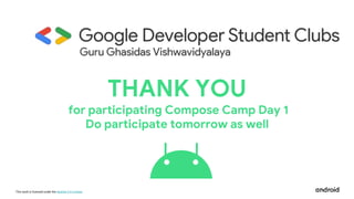 This work is licensed under the Apache 2.0 License
THANK YOU
for participating Compose Camp Day 1
Do participate tomorrow as well
 