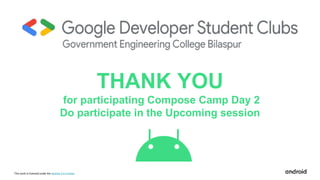This work is licensed under the Apache 2.0 License
THANK YOU
for participating Compose Camp Day 2
Do participate in the Upcoming session
 