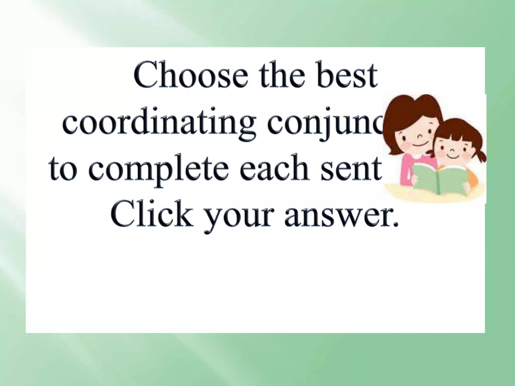 Compose clear and coherent sentences using gramatical structurescoordinating conjunctions