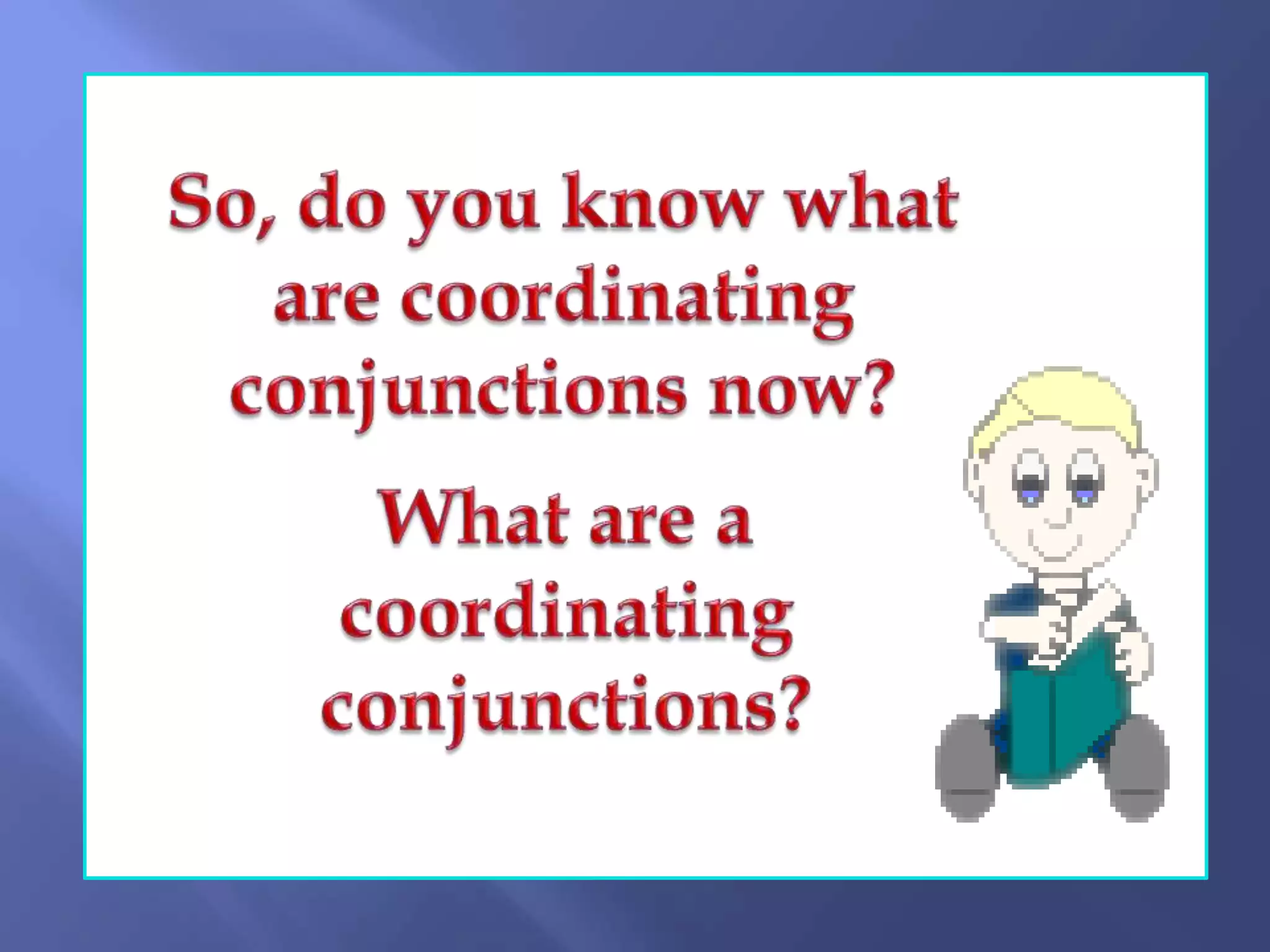 Compose clear and coherent sentences using gramatical structurescoordinating conjunctions