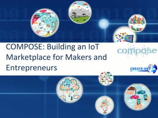 COMPOSE: Building an IoT
Marketplace for Makers and
Entrepreneurs

 