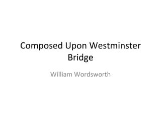 Composed Upon Westminster Bridge William Wordsworth 