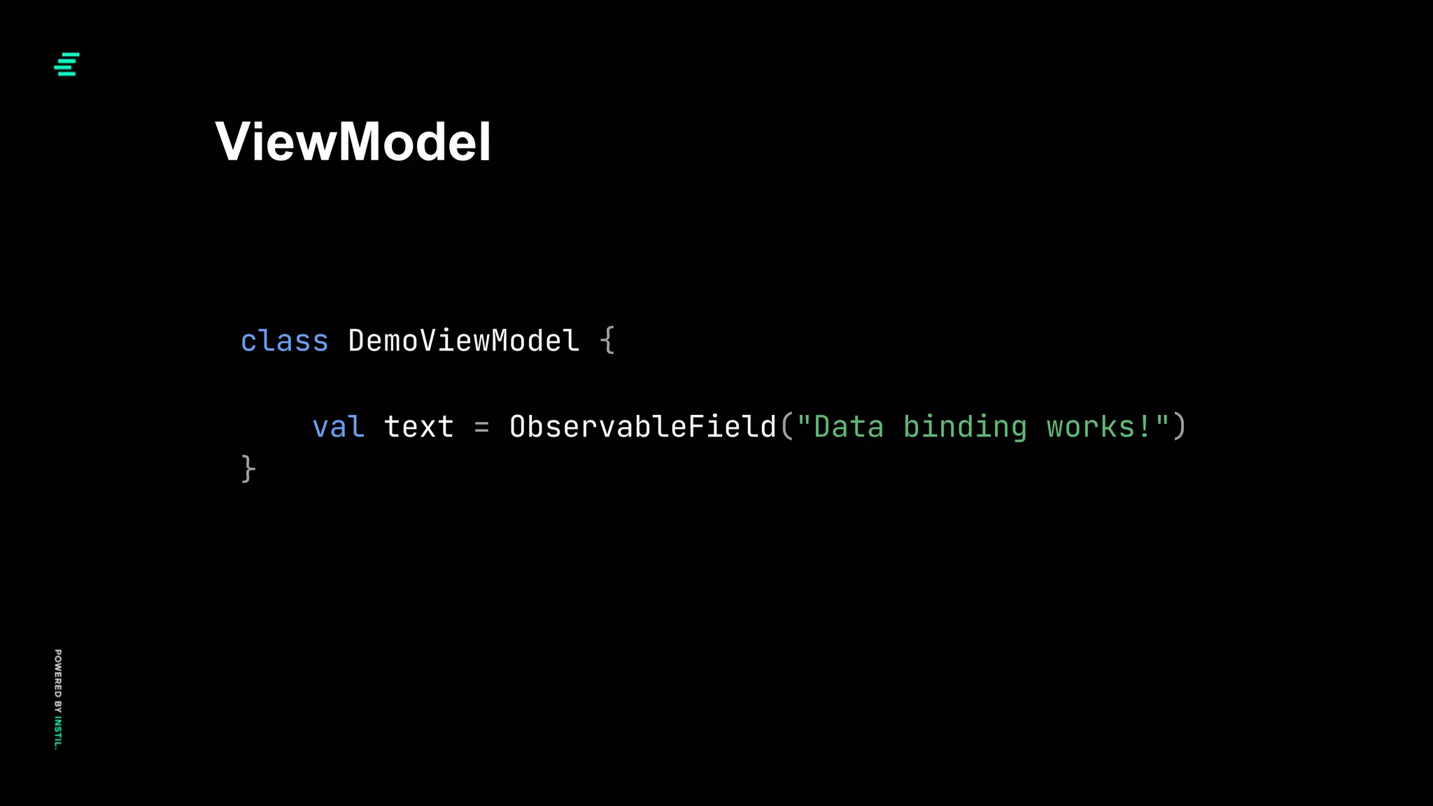 class DemoViewModel {
val text = ObservableField("Data binding works!")
}
ViewModel
 