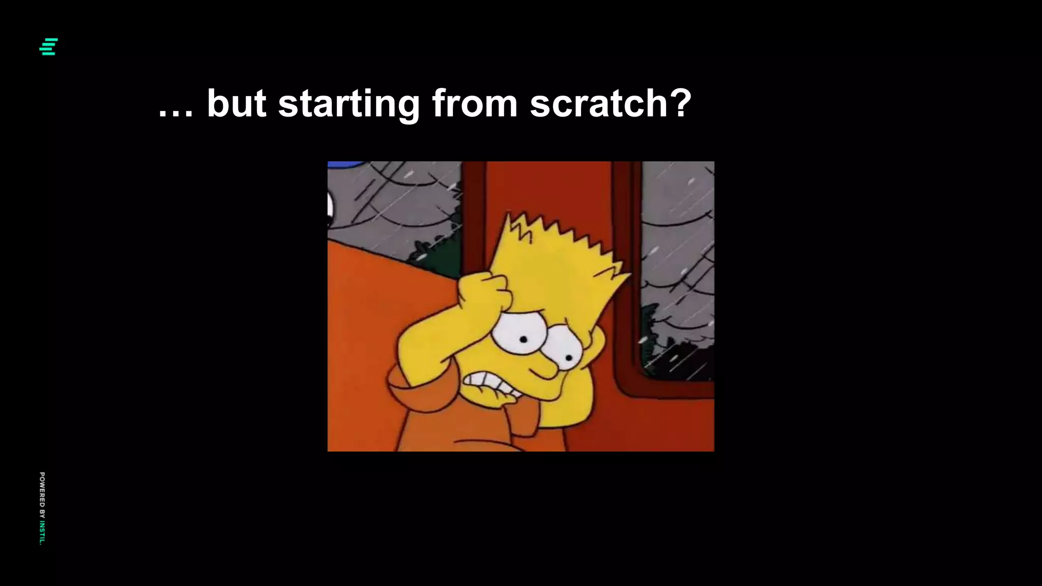 … but starting from scratch?
 