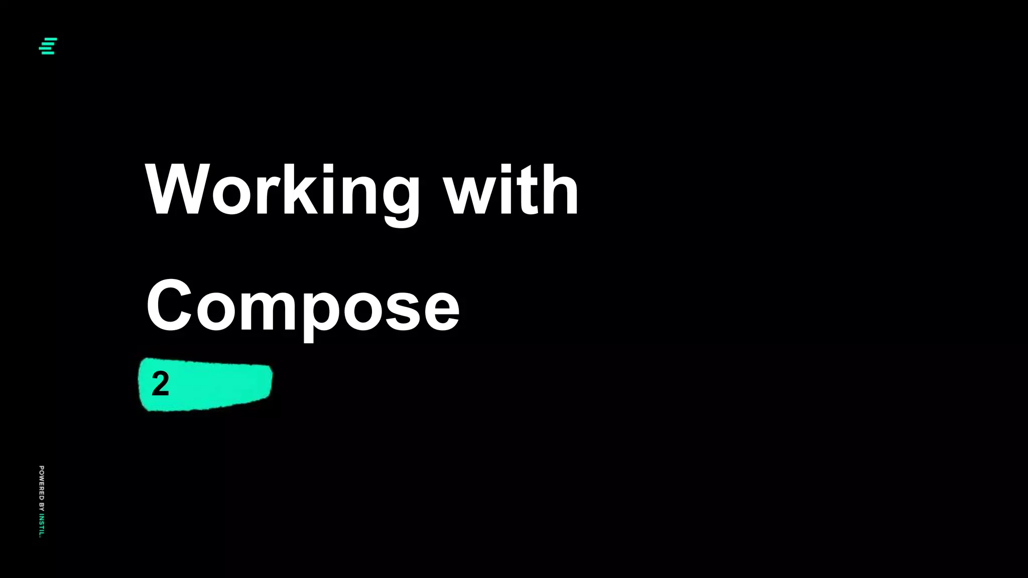 2
Working with
Compose
 