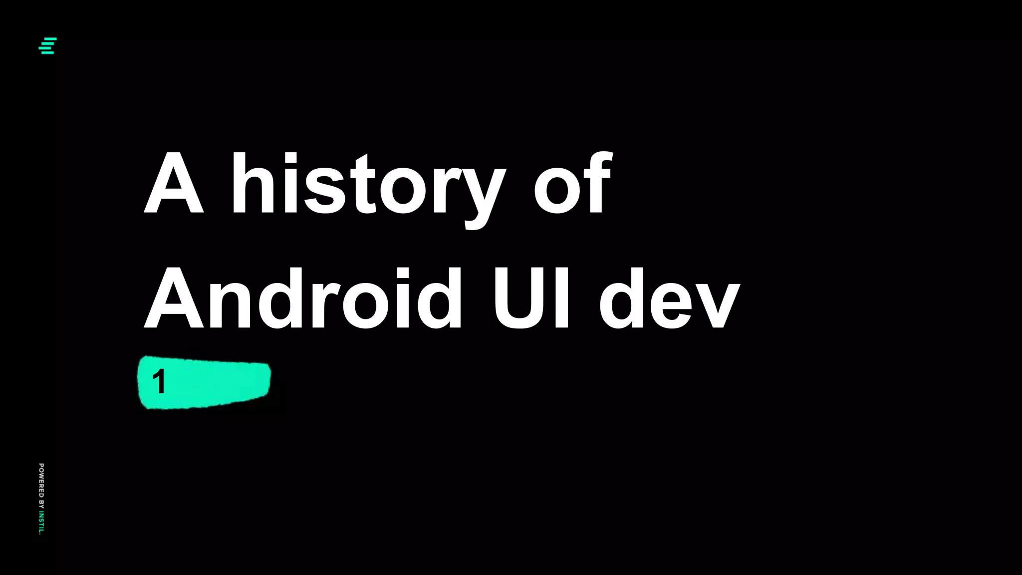 1
A history of
Android UI dev
 