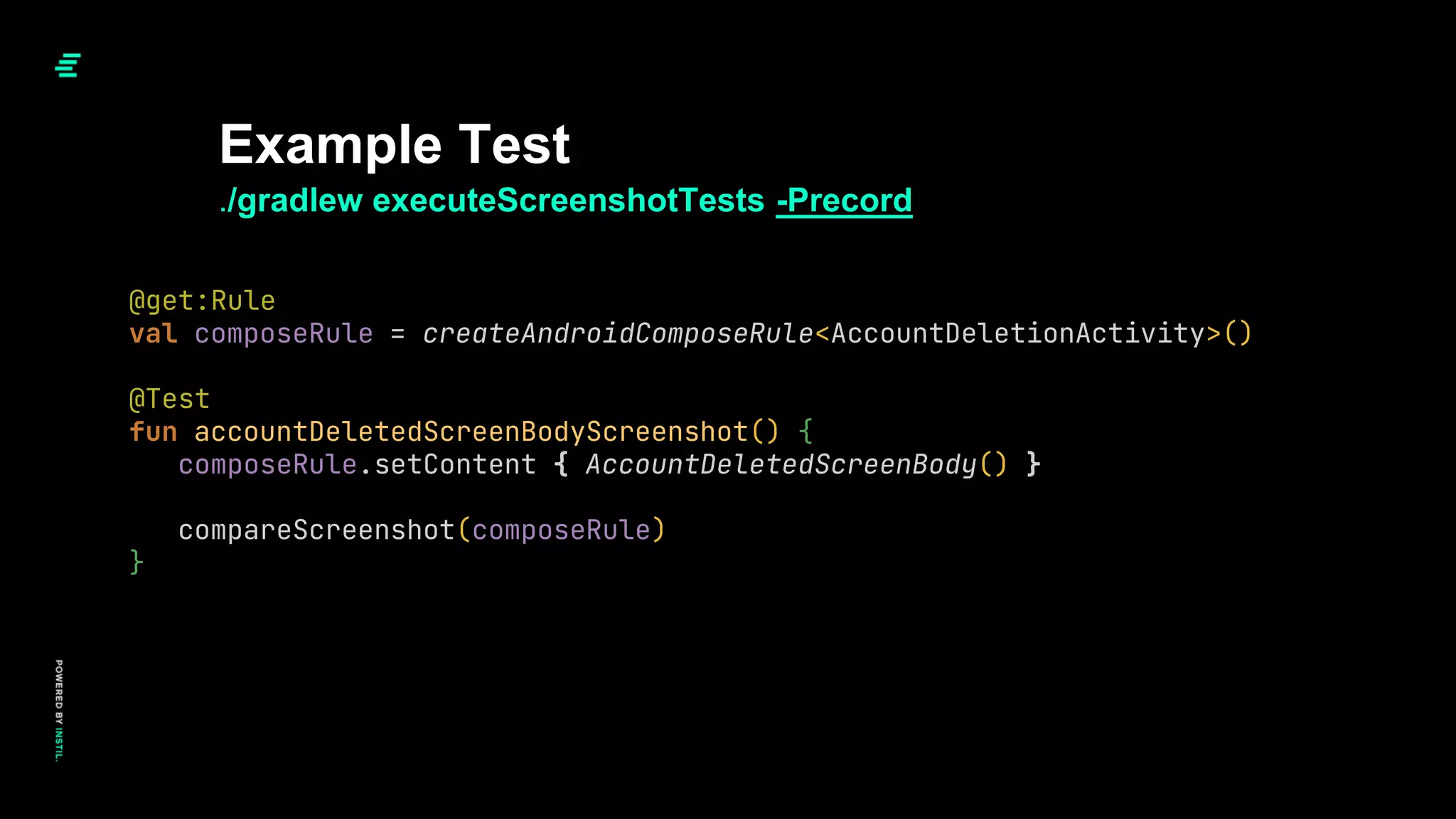 ./gradlew executeScreenshotTests -Precord
Example Test
@get:Rule
val composeRule = createAndroidComposeRule<AccountDeletionActivity>()
@Test
fun accountDeletedScreenBodyScreenshot() {
composeRule.setContent { AccountDeletedScreenBody() }
compareScreenshot(composeRule)
}
 