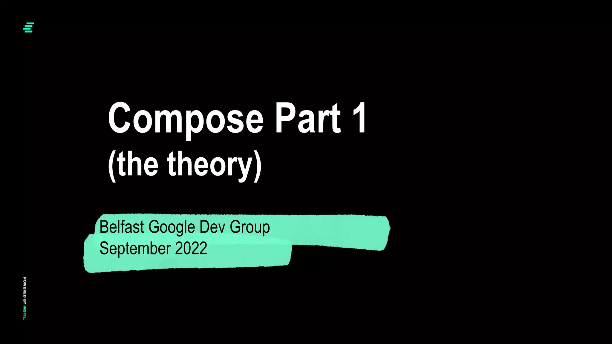 © Instil Software 2020
Compose Part 1
(the theory)
Belfast Google Dev Group
September 2022
 