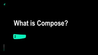 2
What is Compose?
 