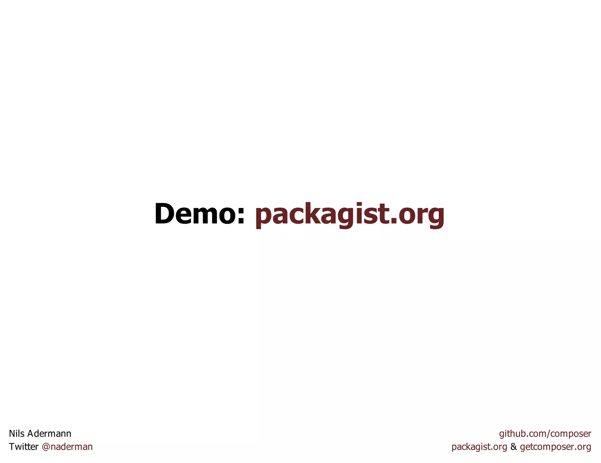 Demo: packagist.org
Nils Adermann github.com/composer
Twitter @naderman packagist.org & getcomposer.org
 