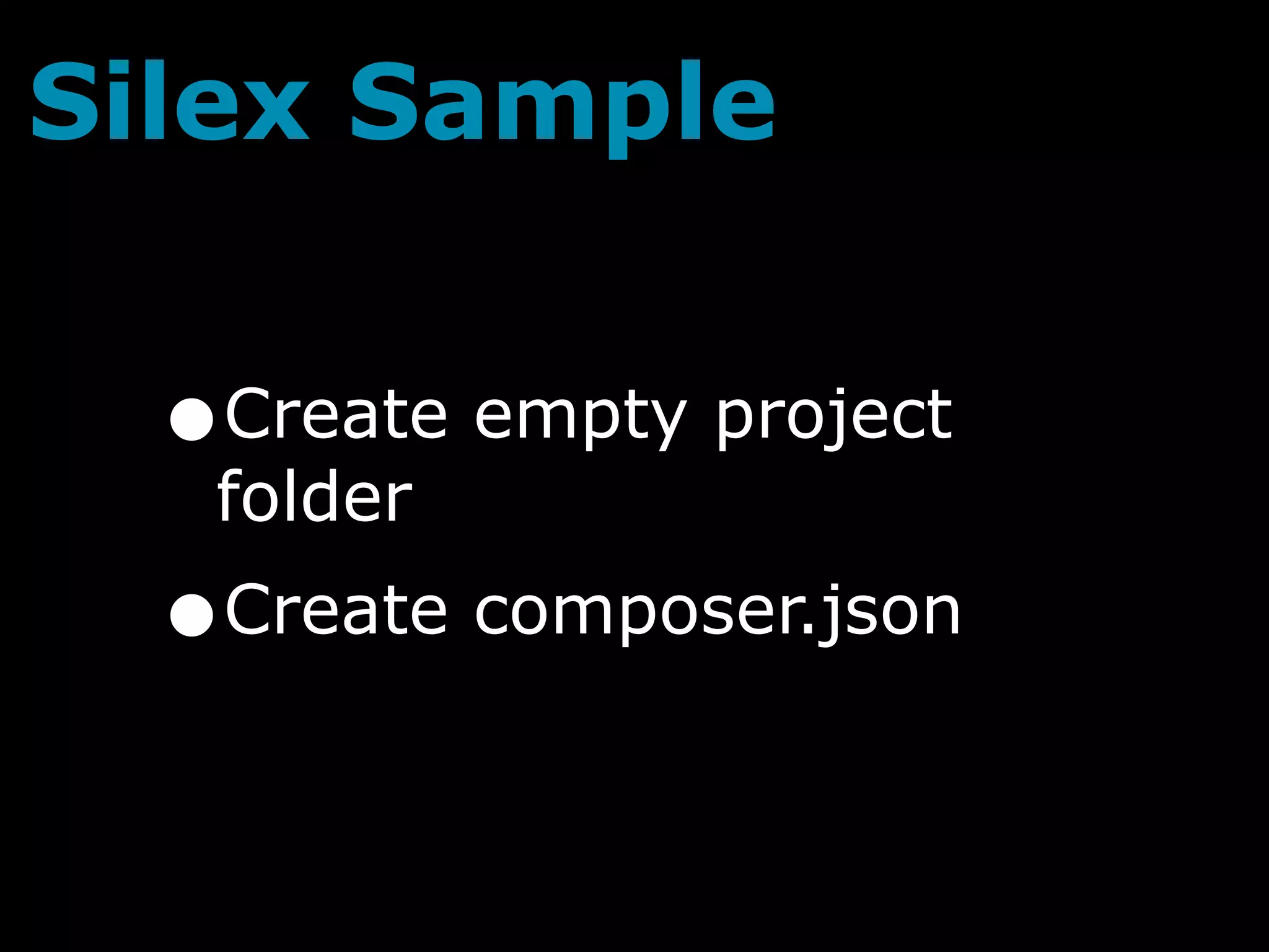 Silex Sample


  •Create empty project
   folder
  •   Create composer.json
 